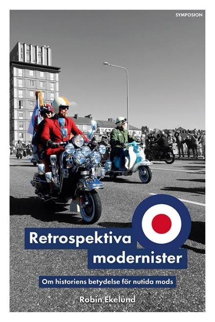 Cover for Ekelund Robin · Retrospektiva modernister : om historiens betydelse för nutida mods (Sewn Spine Book) (2016)