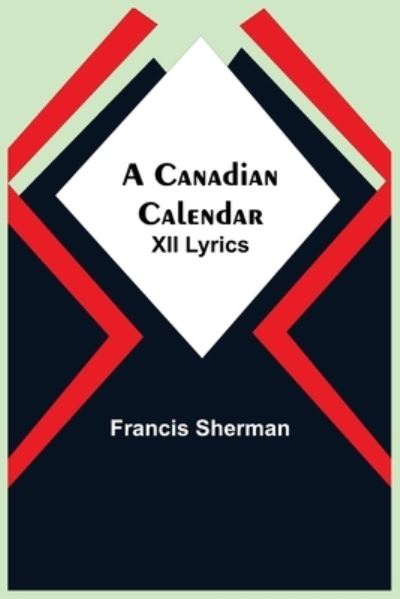 A Canadian Calendar - Francis Sherman - Kirjat - Alpha Edition - 9789354595264 - torstai 20. toukokuuta 2021