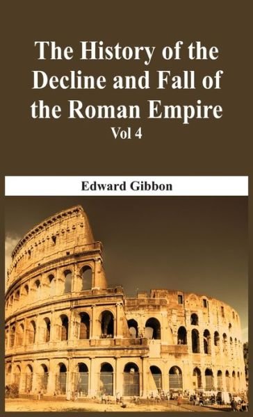 Cover for Edward Gibbon · The History Of The Decline And Fall Of The Roman Empire - Vol 4 (Hardcover Book) (2016)