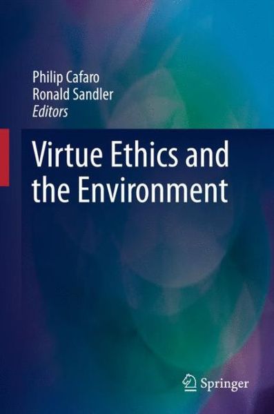 Virtue Ethics and the Environment - Philip Cafaro - Books - Springer - 9789400702264 - September 29, 2010