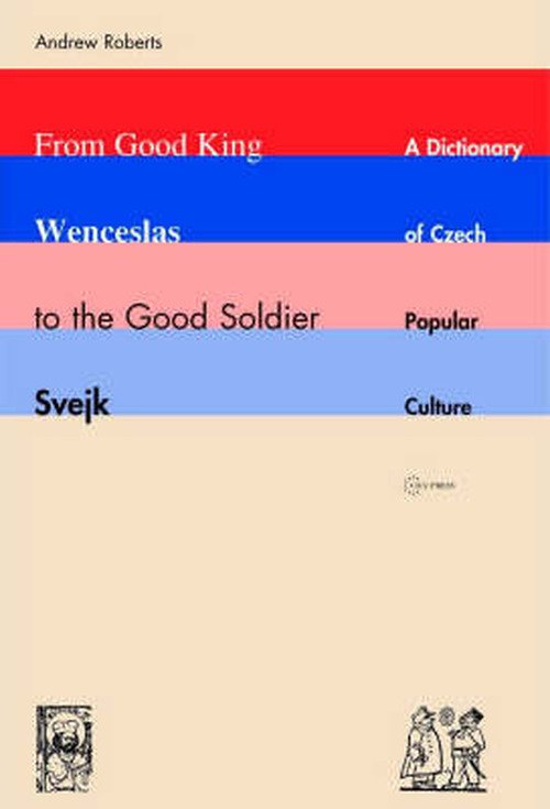 Cover for Andrew Roberts · From Good King Wenceslas to the Good Soldier SVejk: A Dictionary of Czech Popular Culture (Inbunden Bok) (2005)