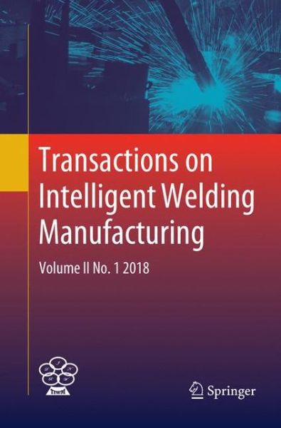 Cover for Transactions on Intelligent Welding Manufacturing: Volume II No. 1  2018 - Transactions on Intelligent Welding Manufacturing (Paperback Book) [Softcover Reprint of the Original 1st 2019 edition] (2019)