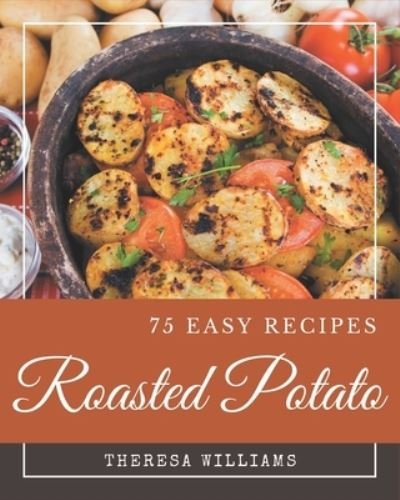 Cover for Theresa Williams · 75 Easy Roasted Potato Recipes (Pocketbok) (2020)