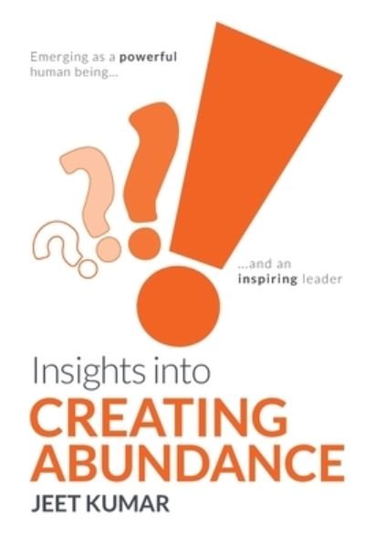 Cover for Jeet Kumar · Insights into Creating Abundance: Emerging as a powerful human being and an inspiring leader - Insights Into Creating Abundance (Pocketbok) (2020)