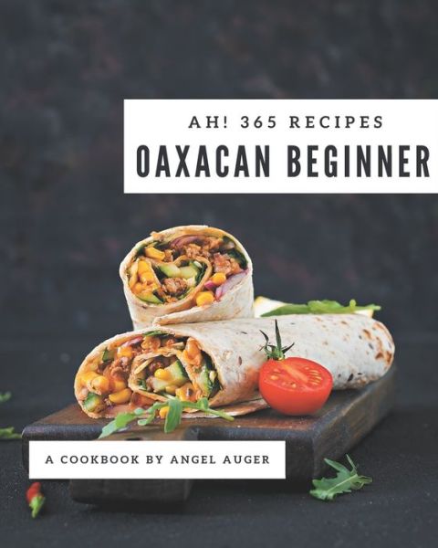 Cover for Angel Auger · Ah! 365 Oaxacan Beginner Recipes (Paperback Book) (2020)