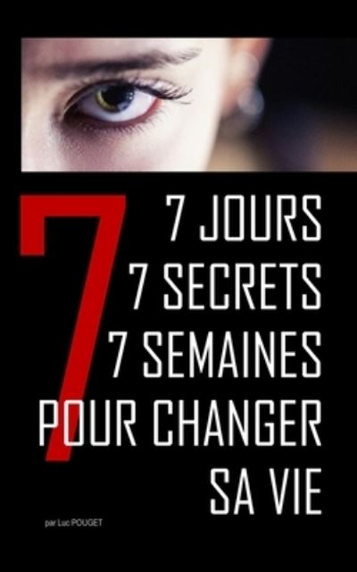 Cover for Luc Pouget · 7 Jours, 7 Secrets, 7 Semaines Pour Changer Sa Vie ! (Paperback Book) (2020)