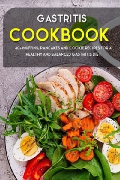 Gastritis Cookbook: 40+ Muffins, Pancakes and Cookie recipes for a healthy and balanced Gastritis diet - Njoku Caleb - Boeken - Independently Published - 9798706208264 - 8 februari 2021
