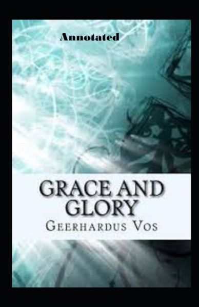 Cover for Geerhardus Vos · Grace and Glory Annotated (Taschenbuch) (2021)