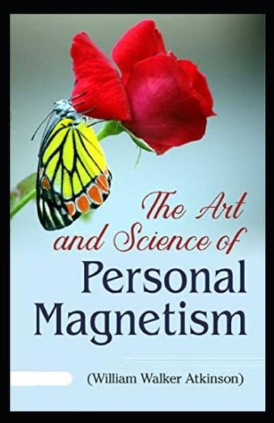 Cover for William Walker Atkinson · The Art and Science of Personal Magnetism (Paperback Book) [Illustrated edition] (2021)