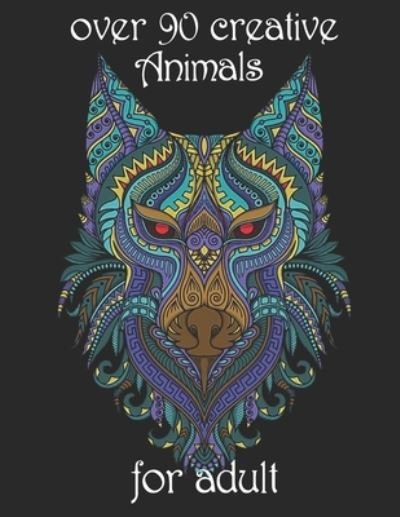 Over 90 Creative Animals for Adult - Yo Noto - Bøger - Independently Published - 9798734647264 - 7. april 2021