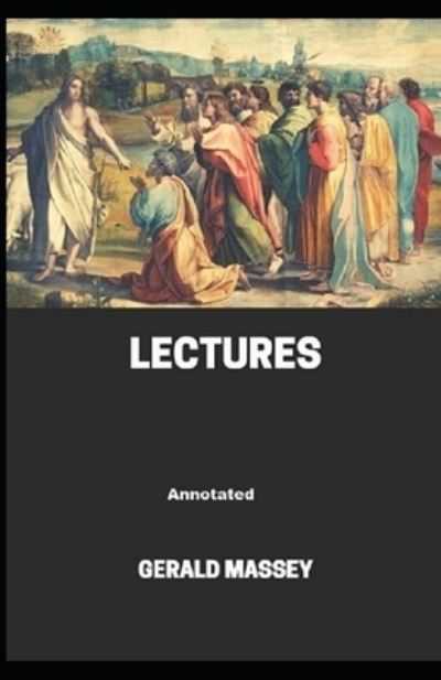 Gerald Massey's Lectures Annotated - Gerald Massey - Books - Independently Published - 9798737985264 - April 14, 2021