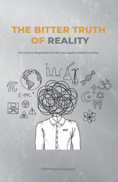 Cover for Mahmoud Elsayed · The Bitter Truth of Reality: The route to skepticism and the case against objective reality (Paperback Book) (2021)