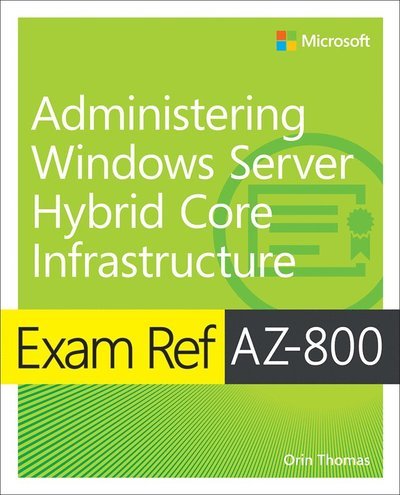 Exam Ref AZ-800 Administering Windows Server Hybrid Core Infrastructure - Exam Ref - Orin Thomas - Books - Pearson Education (US) - 9780137729265 - October 12, 2022