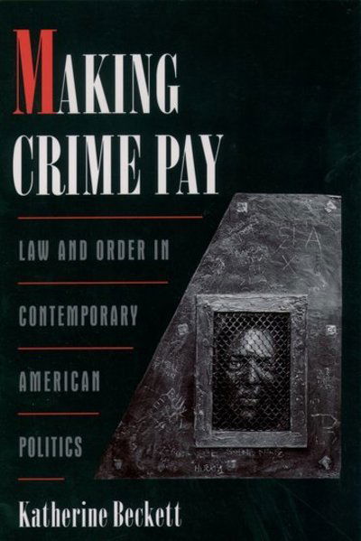 Cover for Beckett, Katherine (Assistant Professor, Department of Criminal Justice, Assistant Professor, Department of Criminal Justice, Indiana University) · Making Crime Pay: Law and Order in Contemporary American Politics - Studies in Crime and Public Policy (Paperback Book) (1999)