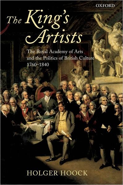 Cover for Hoock, Holger (Lecturer in British Cultural History, University of Liverpool) · The King's Artists: The Royal Academy of Arts and the Politics of British Culture 1760-1840 - Oxford Historical Monographs (Gebundenes Buch) (2003)