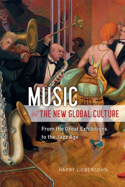 Cover for Harry Liebersohn · Music and the New Global Culture: From the Great Exhibitions to the Jazz Age - Big Issues in Music (Hardcover Book) (2019)