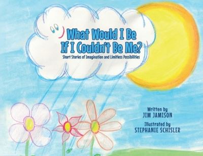 Cover for Jim Jamison · What Would I Be If I Couldn't Be Me? Short Stories of Imagination and Limitless Possibilities (Paperback Book) (2020)