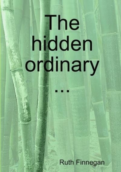 The hidden ordinary - Ruth Finnegan - Boeken - lulu.com - 9780244579265 - 7 april 2020