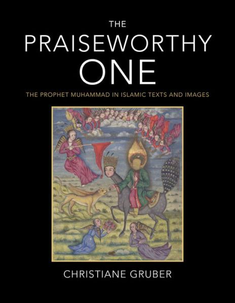 Cover for Christiane Gruber · The Praiseworthy One: The Prophet Muhammad in Islamic Texts and Images (Gebundenes Buch) (2019)