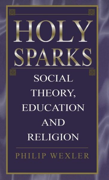 Cover for Philip Wexler · Holy Sparks: Social Theory, Education, and Religion (Hardcover Book) [1997 edition] (1996)