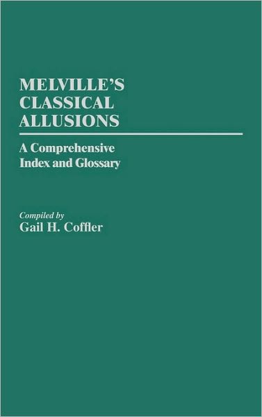 Cover for Gail H. Coffler · Melville's Classical Allusions: A Comprehensive Index and Glossary - Bibliographies and Indexes in American Literature (Hardcover Book) (1985)