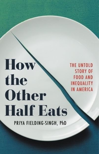 Cover for Priya Fielding-Singh · How the Other Half Eats: The Untold Story of Food and Inequality in America (Hardcover Book) (2021)