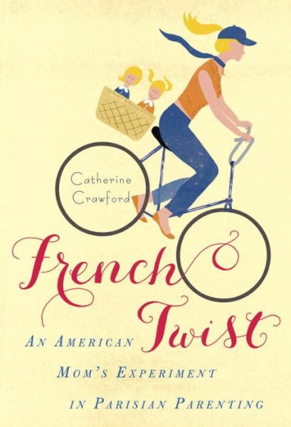 Cover for Catherine Crawford · French Twist: an American Mom's Experiment in Parisian Parenting (Paperback Book) [Reprint edition] (2013)