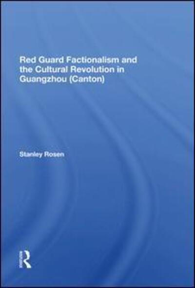 Cover for Stanley Rosen · Red Guard Factionalism And The Cultural Revolution In Guangzhou (canton) (Hardcover Book) (2019)