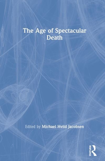 Cover for Michael Hviid Jacobsen · The Age of Spectacular Death (Innbunden bok) (2020)