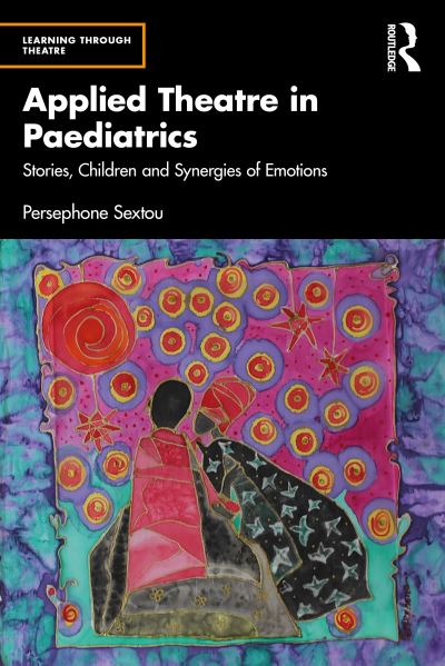 Cover for Persephone Sextou · Applied Theatre in Paediatrics: Stories, Children and Synergies of Emotions - Learning Through Theatre (Paperback Book) (2022)