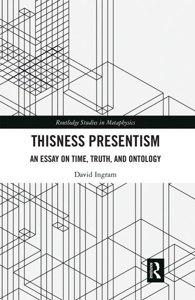 Cover for David Ingram · Thisness Presentism: An Essay on Time, Truth, and Ontology - Routledge Studies in Metaphysics (Paperback Book) (2020)