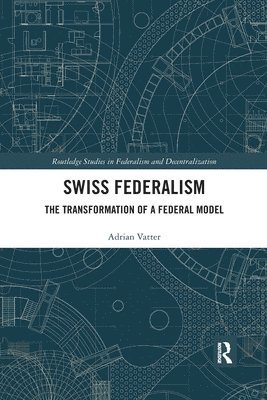Cover for Vatter, Adrian (Universitat Bern, Switzerland) · Swiss Federalism: The Transformation of a Federal Model - Routledge Studies in Federalism and Decentralization (Paperback Bog) (2019)