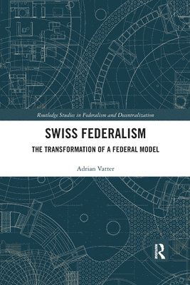 Cover for Vatter, Adrian (Universitat Bern, Switzerland) · Swiss Federalism: The Transformation of a Federal Model - Routledge Studies in Federalism and Decentralization (Paperback Book) (2019)