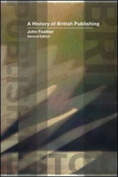 Cover for Feather, John (Loughborough University, UK) · A History of British Publishing (Paperback Book) (2005)