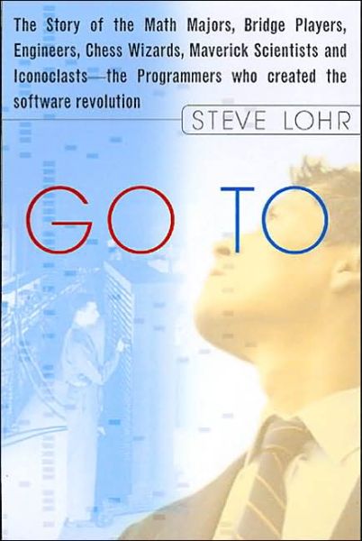 Go To: the Story of the Math Majors, Bridge Players, Engineers, Chess Wizards, Maverick Scientists, and Iconoclasts-- the Programmers Who Created the Software Revolution - Steve Lohr - Livros - Basic Books - 9780465042265 - 10 de outubro de 2002