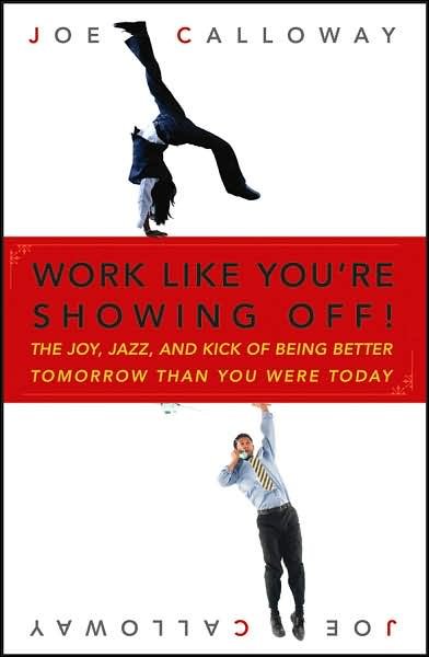 Cover for Joe Calloway · Work Like You're Showing Off!: The Joy, Jazz, and Kick of Being Better Tomorrow Than You Were Today (Gebundenes Buch) (2007)