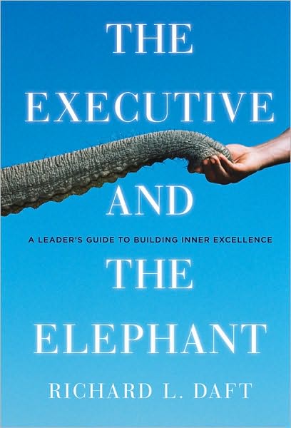Cover for Richard L. Daft · The Executive and the Elephant: A Leader's Guide for Building Inner Excellence (Hardcover Book) (2010)