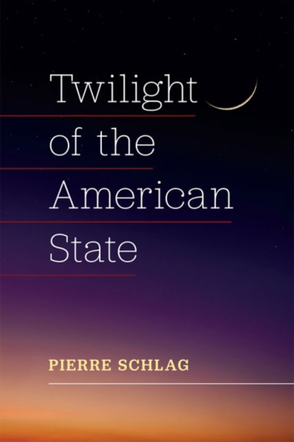 Cover for Pierre Schlag · Twilight of the American State (Pocketbok) (2023)