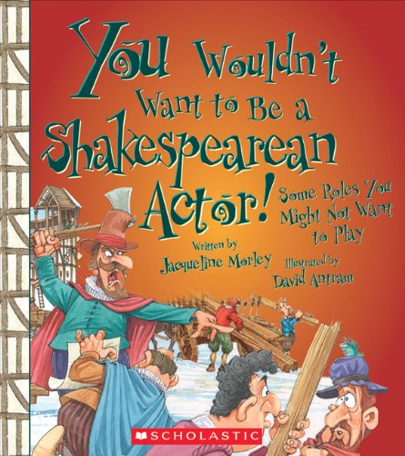 You Wouldn't Want to Be a Shakespearean Actor!: Some Roles You Might Not Want to Play - Jacqueline Morley - Books - Franklin Watts - 9780531228265 - March 1, 2010