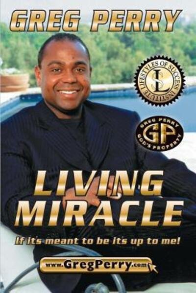 Living Miracle - Greg Perry - Livres - Lifestyles of Success, Dream Life, LLC - 9780578171265 - 29 janvier 2016