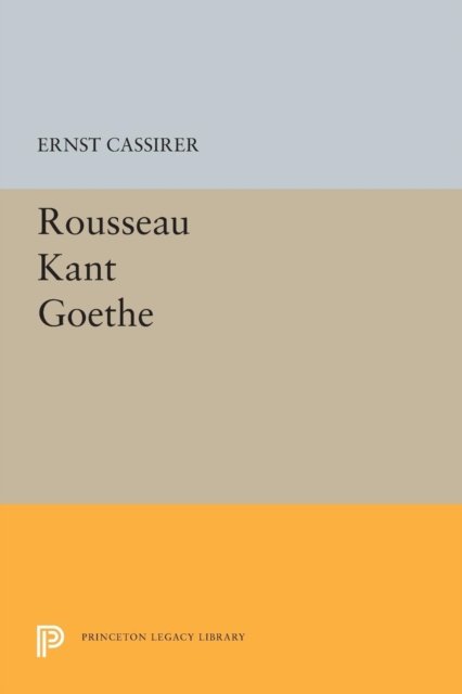 Rousseau-Kant-Goethe - Princeton Legacy Library - Ernst Cassirer - Böcker - Princeton University Press - 9780691621265 - 8 december 2015