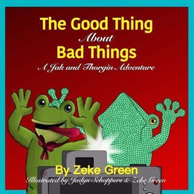 Cover for Zeke Green · The Good Thing About Bad Things : A Jak and Thorgin Adventure (Pocketbok) (2018)