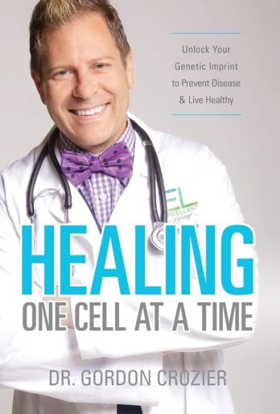 Cover for Gordon Crozier · Healing One Cell at a Time: Unlock Your Genetic Imprint to Prevent Disease and Live Healthy (Hardcover Book) (2015)