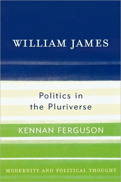 Cover for Kennan Ferguson · William James: Politics in the Pluriverse - Modernity and Political Thought (Hardcover Book) (2007)