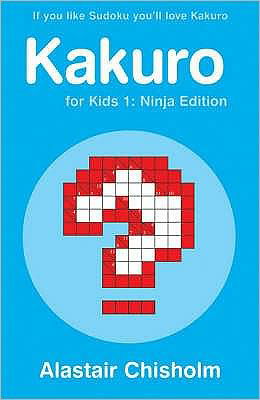 Kakuro for Kids 1: Ninja Edition - Alastair Chisholm - Books - Bloomsbury Publishing PLC - 9780747586265 - March 20, 2006