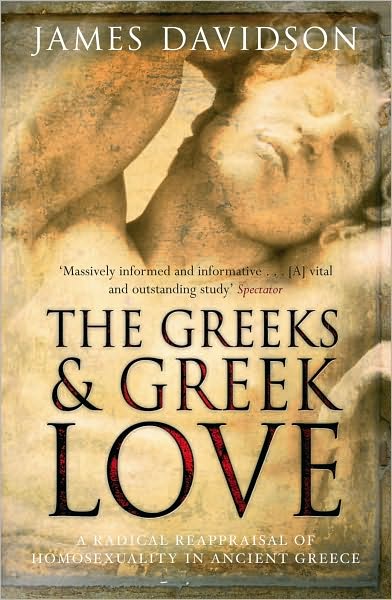 The Greeks And Greek Love: A Radical Reappraisal of Homosexuality In Ancient Greece - James Davidson - Books - Orion Publishing Co - 9780753822265 - December 11, 2008