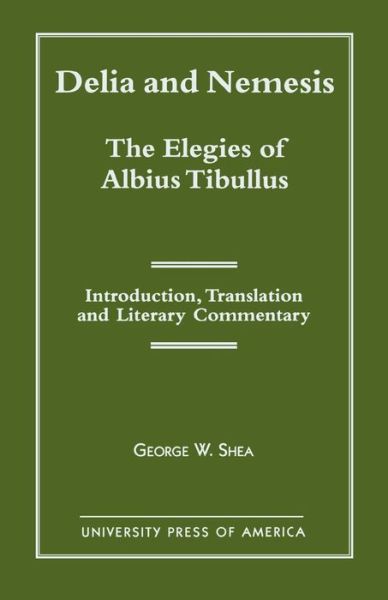 Delia and Nemesis - The Elegies of Albius Tibullus: Introduction, Translation and Literary Commentary - George W. Shea - Books - University Press of America - 9780761812265 - September 3, 1998