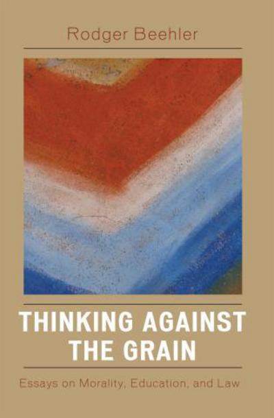 Cover for Rodger Beehler · Thinking Against the Grain: Essays on Morality, Education, and Law (Paperback Book) (2007)