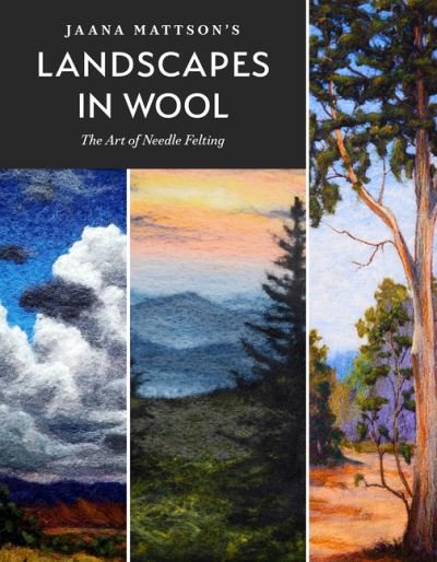 Cover for Jaana Mattson · Jaana Mattson's Landscapes in Wool: The Art of Needle Felting (Gebundenes Buch) (2021)