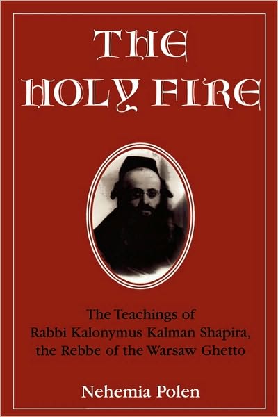 The Holy Fire: The Teachings of Rabbi Kalonymus Kalman Shapira, the Rebbe of the Warsaw Ghetto - Nehemia Polen - Bøger - Jason Aronson Inc. Publishers - 9780765760265 - 1. august 1999